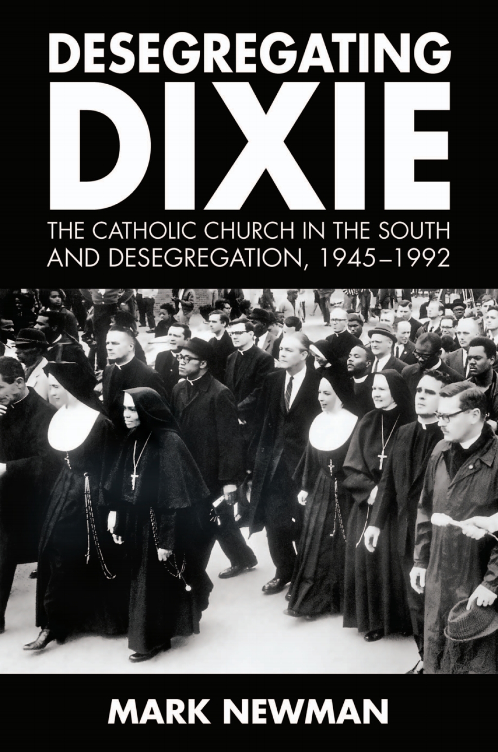 Desegregating Dixie The Catholic Church in the South and Desegregation, 1945-1992