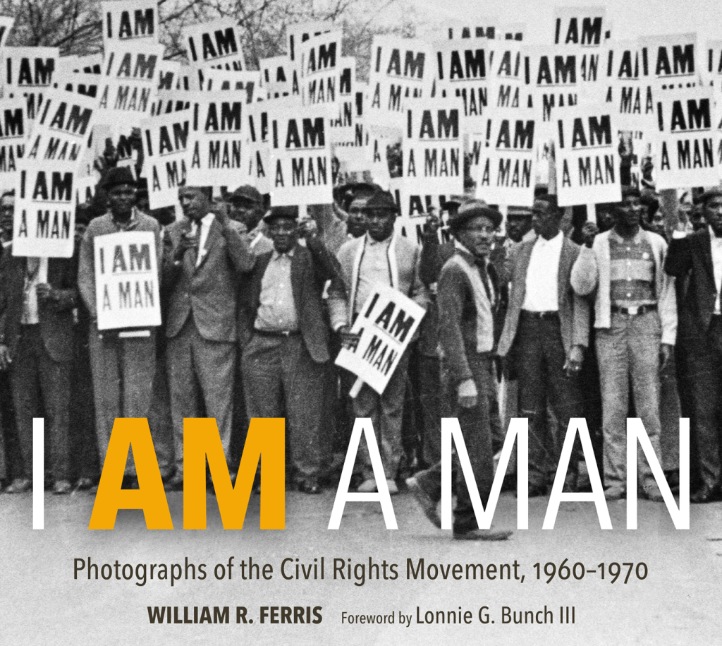 I AM A MAN Photographs of the Civil Rights Movement, 1960-1970