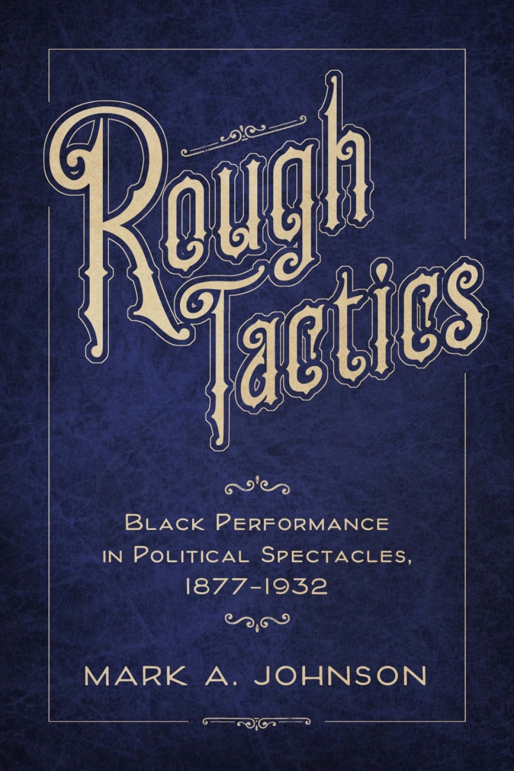 Rough Tactics Black Performance in Political Spectacles, 1877–1932