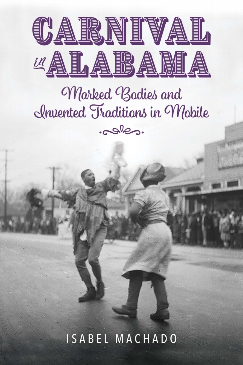 Carnival in Alabama Marked Bodies and Invented Traditions in Mobile
