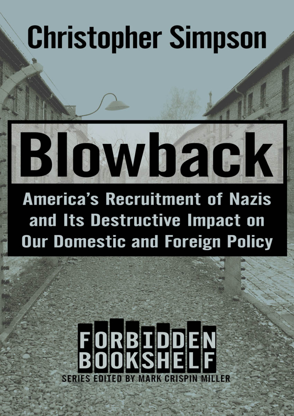 Blowback America’s Recruitment of Nazis and Its Destructive Impact on Our Domestic and Foreign Policy