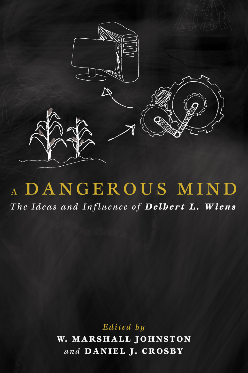 A Dangerous Mind The Ideas and Influence of Delbert L. Wiens