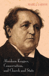 Omslagafbeelding: Abraham Kuyper, Conservatism, and Church and State 9781498219563