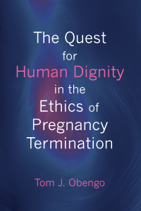 Omslagafbeelding: The Quest for Human Dignity in the Ethics of Pregnancy Termination 9781498233828
