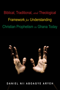 Cover image: Biblical, Traditional, and Theological Framework for Understanding Christian Prophetism in Ghana Today 9781532618635