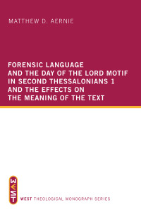 صورة الغلاف: Forensic Language and the Day of the Lord Motif in Second Thessalonians 1 and the Effects on the Meaning of the Text 9781610974868