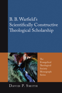 Cover image: B. B. Warfield’s Scientifically Constructive Theological Scholarship 9781610971850