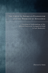 Cover image: The Child in American Evangelicalism and the Problem of Affluence 9781556359576