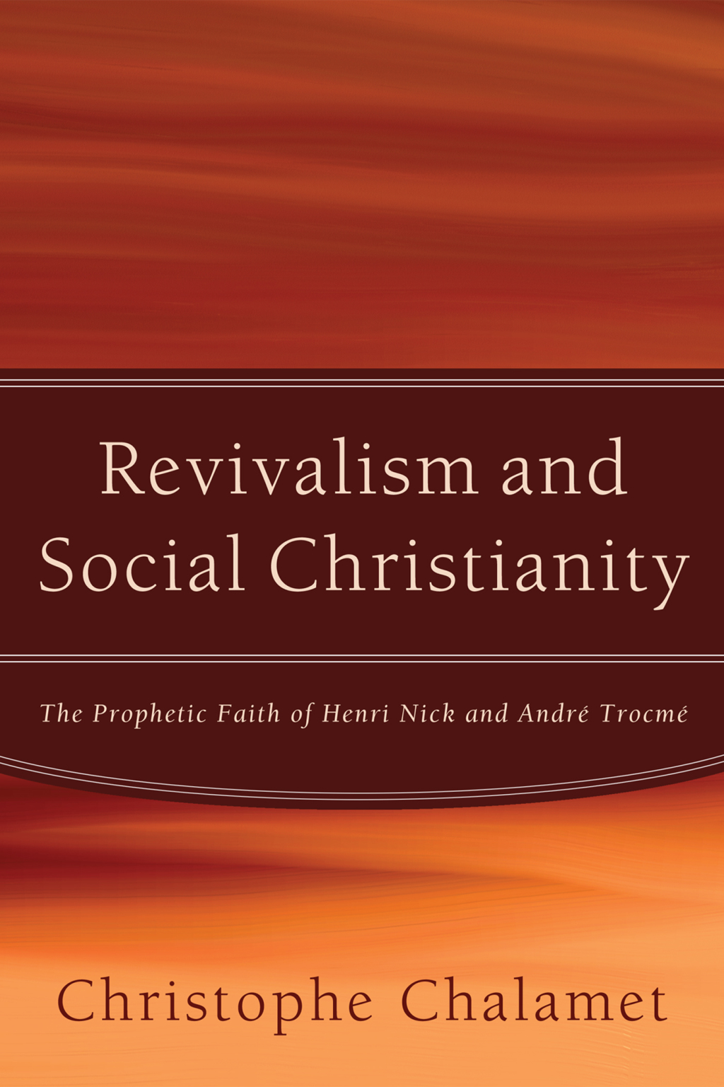 Revivalism and Social Christianity The Prophetic Faith of Henri Nick and André Trocmé