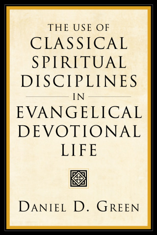 Cover image: The Use of Classical Spiritual Disciplines in Evangelical Devotional Life 9781556355318
