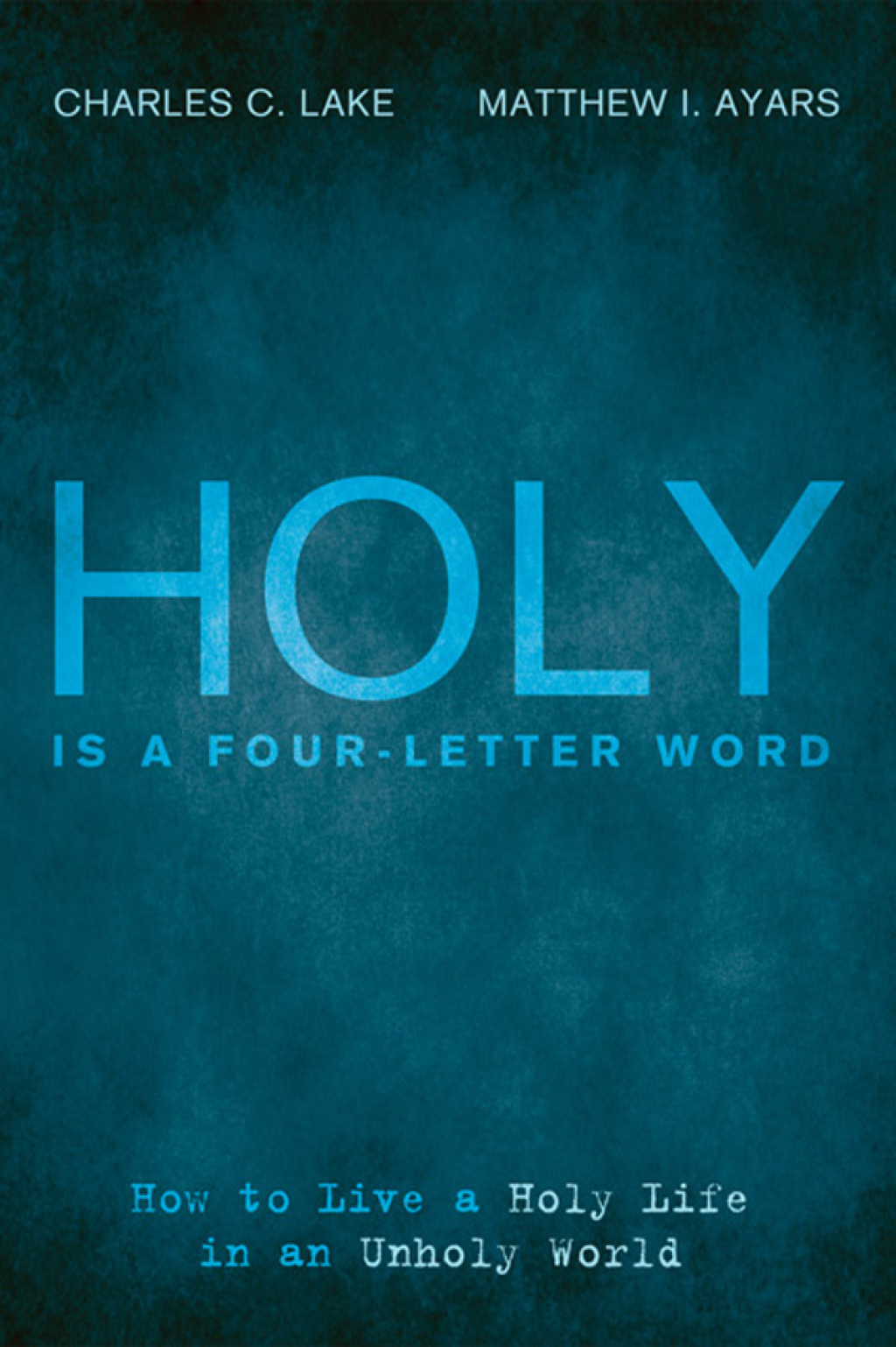 Holy Is a Four-Letter Word How to Live a Holy Life in an Unholy World