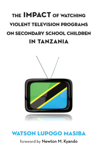 Cover image: The Impact of Watching Violent Television Programs on Secondary School Children in Tanzania 9781498286275