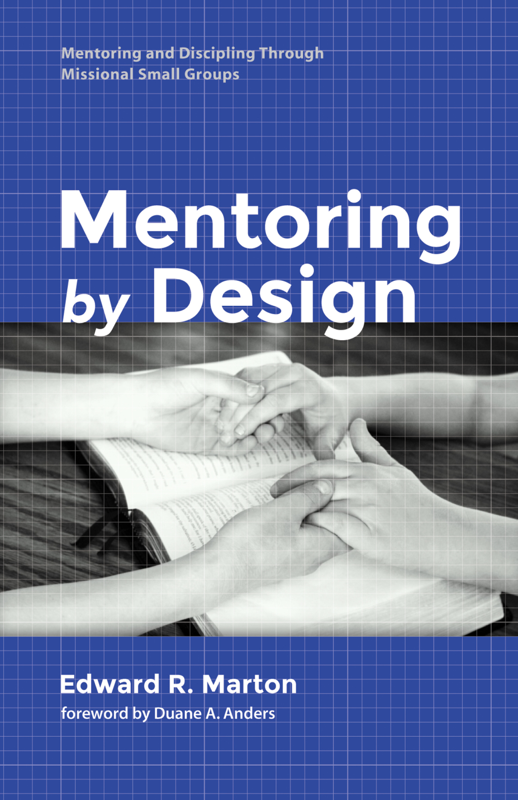 Mentoring by Design Mentoring and Discipling Through Missional Small Groups