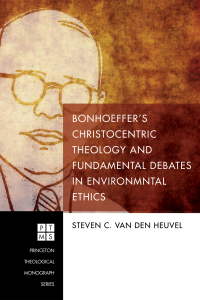 Cover image: Bonhoeffer’s Christocentric Theology and Fundamental Debates in Environmental Ethics 9781498296199