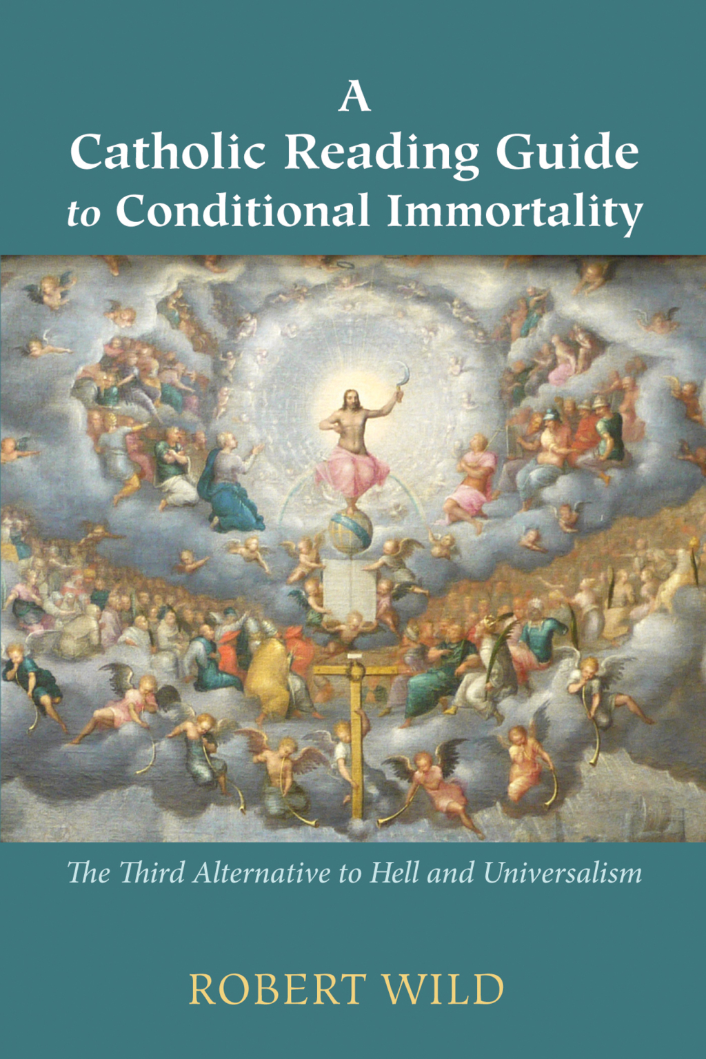 A Catholic Reading Guide to Conditional Immortality The Third Alternative to Hell and Universalism