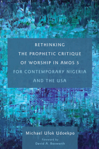 Cover image: Rethinking the Prophetic Critique of Worship in Amos 5 for Contemporary Nigeria and the USA 9781498297301