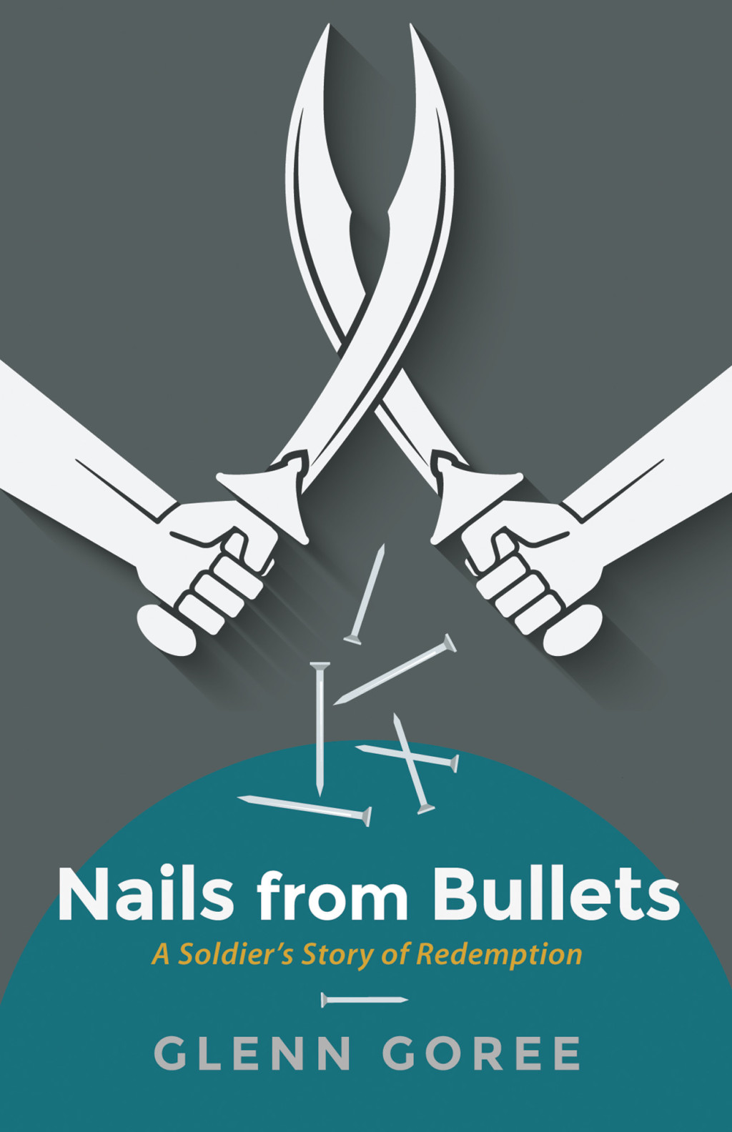 Nails from Bullets A Soldier’s Story of Redemption