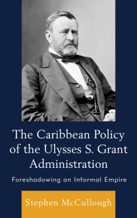 Omslagafbeelding: The Caribbean Policy of the Ulysses S. Grant Administration 9781498500128