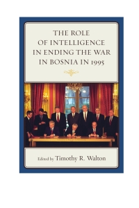 Cover image: The Role of Intelligence in Ending the War in Bosnia in 1995 9781498500586