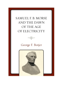 Cover image: Samuel F. B. Morse and the Dawn of the Age of Electricity 9781498501408