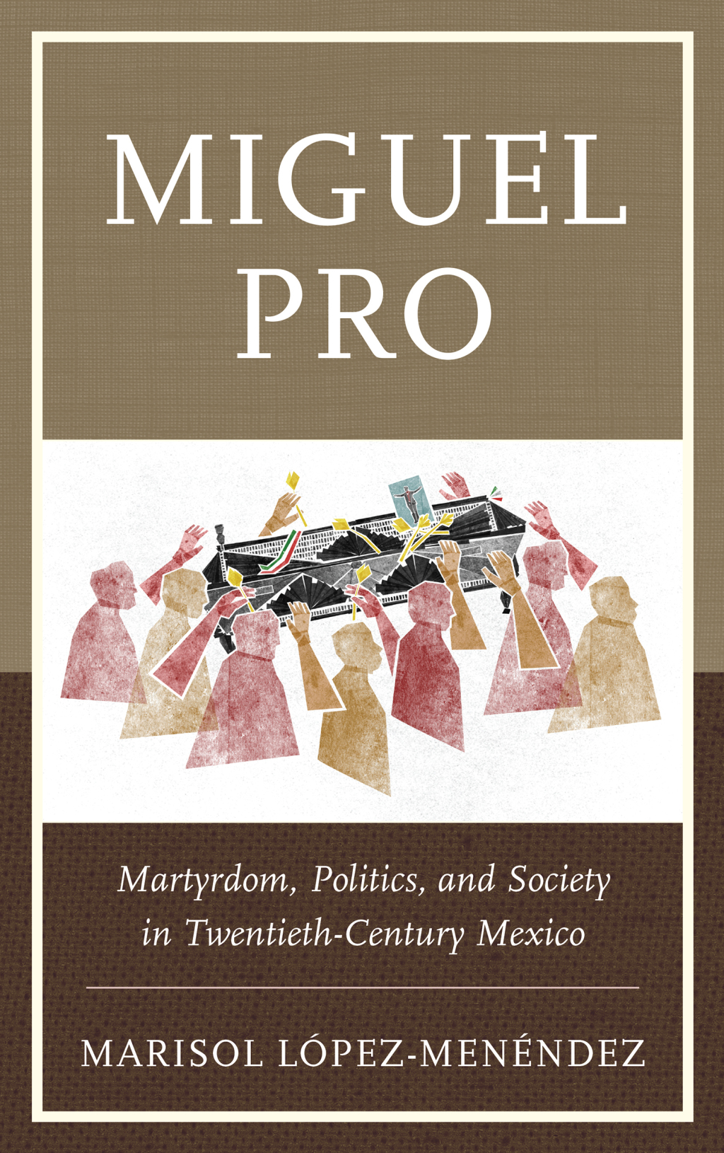 Miguel Pro Martyrdom, Politics, and Society in Twentieth-Century Mexico