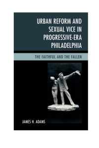 Cover image: Urban Reform and Sexual Vice in Progressive-Era Philadelphia 9781498508681