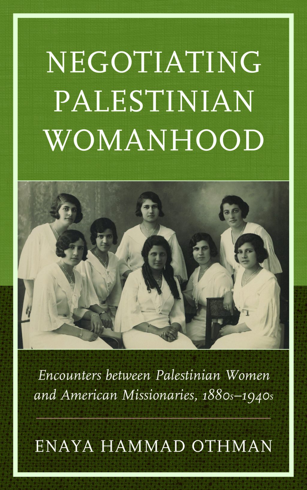 Negotiating Palestinian Womanhood Encounters between Palestinian Women and American Missionaries, 1880s–1940s