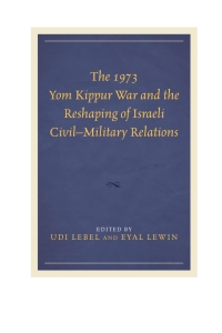 表紙画像: The 1973 Yom Kippur War and the Reshaping of Israeli Civil–Military Relations 9781498513715