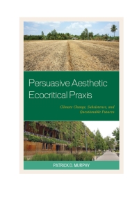 صورة الغلاف: Persuasive Aesthetic Ecocritical Praxis 1st edition 9781498514835