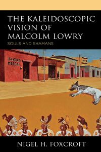 Omslagafbeelding: The Kaleidoscopic Vision of Malcolm Lowry 9781498516570