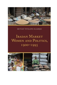 表紙画像: Ibadan Market Women and Politics, 1900–1995 9781498518550