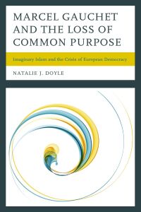Cover image: Marcel Gauchet and the Loss of Common Purpose 9781498519175