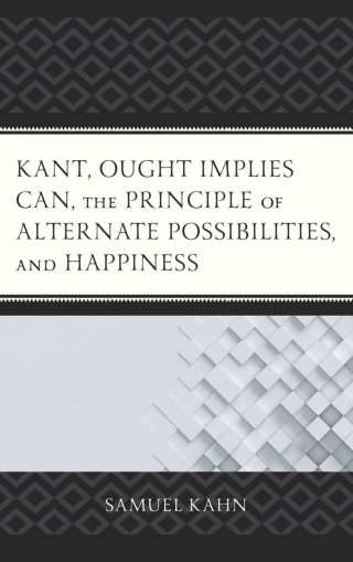 Cover image: Kant, Ought Implies Can, the Principle of Alternate Possibilities, and Happiness 9781498519618