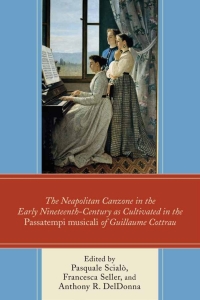 Cover image: The Neapolitan Canzone in the Early Nineteenth Century as Cultivated in the Passatempi musicali of Guillaume Cottrau 9781498523066