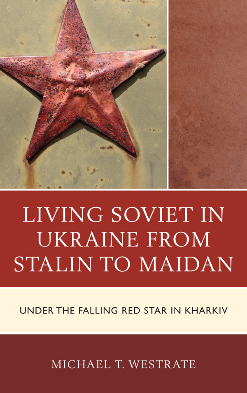 Living Soviet in Ukraine from Stalin to Maidan Under the Falling Red Star in Kharkiv