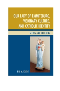 Imagen de portada: Our Lady of Emmitsburg, Visionary Culture, and Catholic Identity 9781498523554