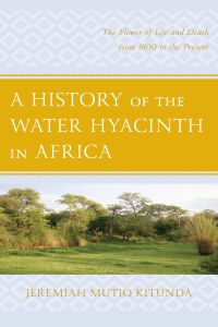 Imagen de portada: A History of the Water Hyacinth in Africa 9781498524629