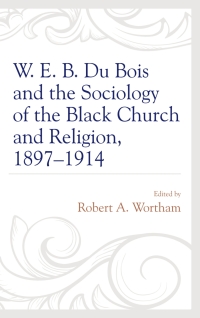 Immagine di copertina: W. E. B. Du Bois and the Sociology of the Black Church and Religion, 1897–1914 9781498530354