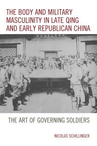 Cover image: The Body and Military Masculinity in Late Qing and Early Republican China 9781498531689