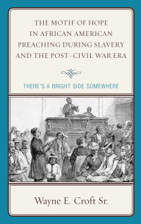 Cover image: The Motif of Hope in African American Preaching during Slavery and the Post-Civil War Era 9781498536479