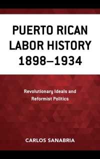 صورة الغلاف: Puerto Rican Labor History 1898–1934 1st edition 9781498537834
