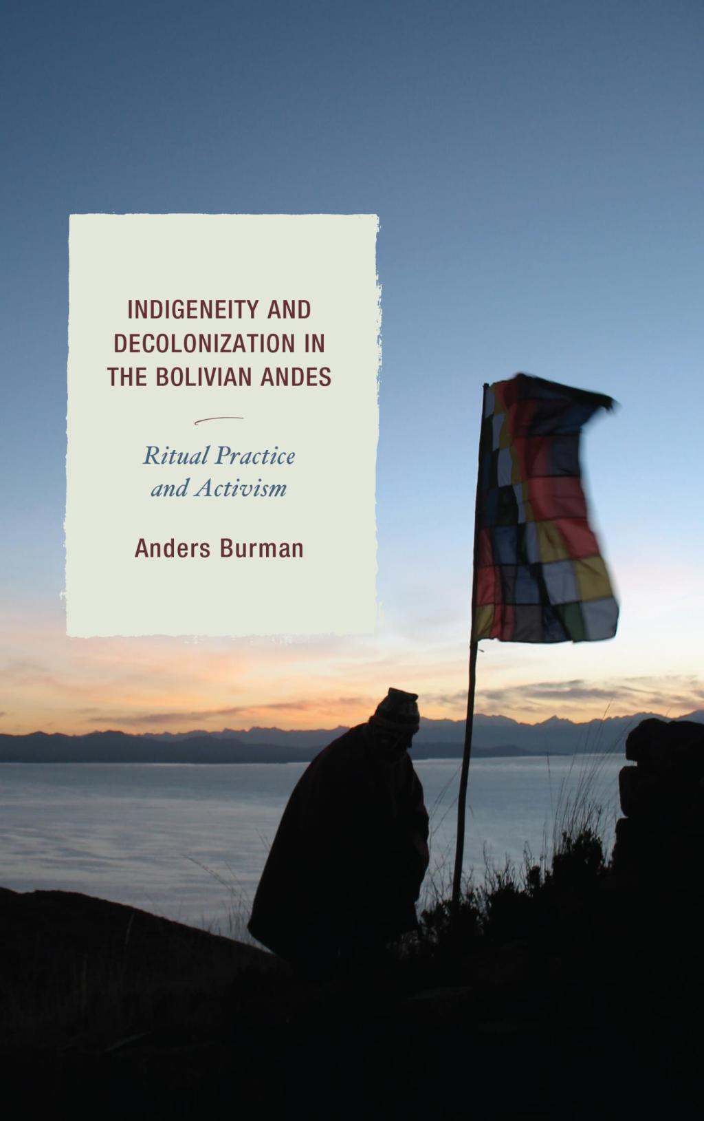 Indigeneity and Decolonization in the Bolivian Andes Ritual Practice and Activism