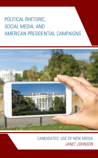 Cover image: Political Rhetoric, Social Media, and American Presidential Campaigns 9781498540834
