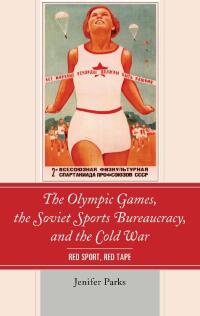 Omslagafbeelding: The Olympic Games, the Soviet Sports Bureaucracy, and the Cold War 9781498541183