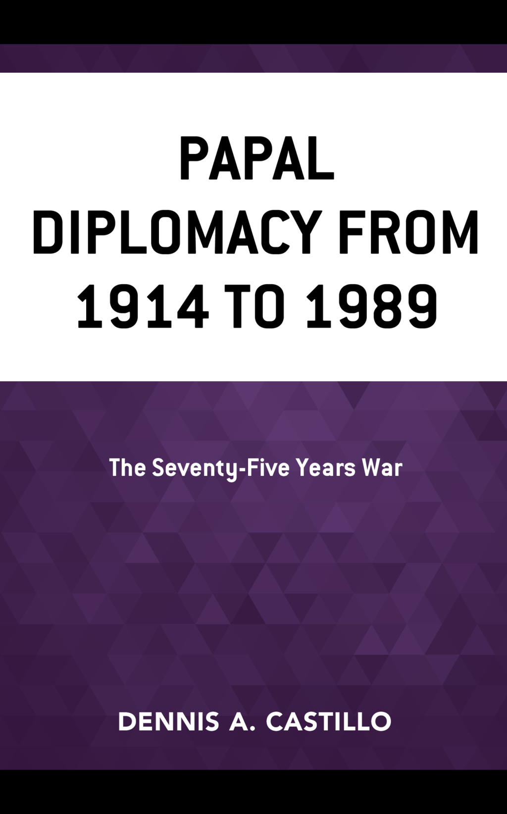Papal Diplomacy from 1914 to 1989 The Seventy-Five Years War