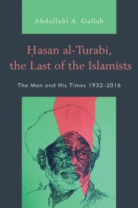 Cover image: Hasan al-Turabi, the Last of the Islamists 9781498548380