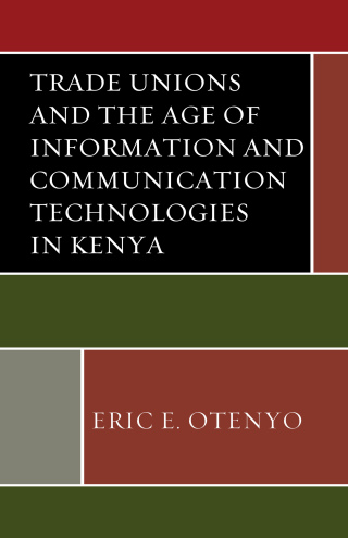 Cover image: Trade Unions and the Age of Information and Communication Technologies in Kenya 9781498548793