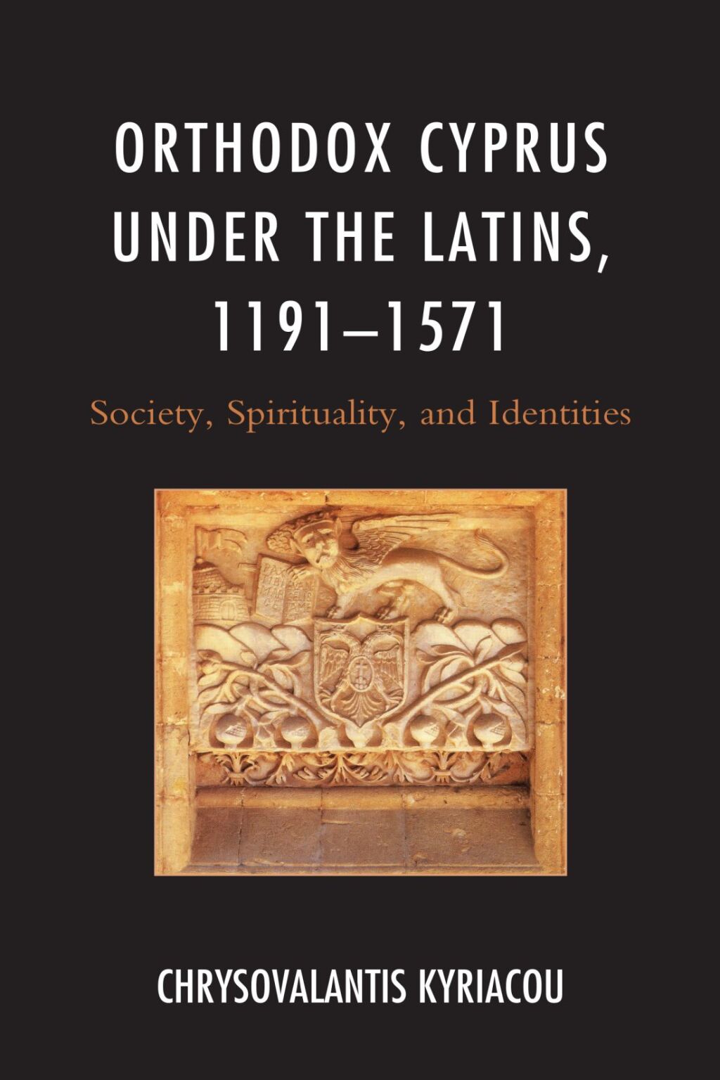 Orthodox Cyprus under the Latins, 1191–1571 Society, Spirituality, and Identities