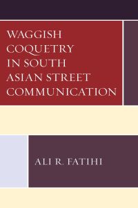 Cover image: Waggish Coquetry in South Asian Street Communication 9781498554718