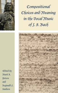 Cover image: Compositional Choices and Meaning in the Vocal Music of J. S. Bach 9781498554978